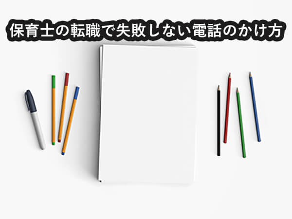 保育士の転職で失敗しない電話のかけ方とは？