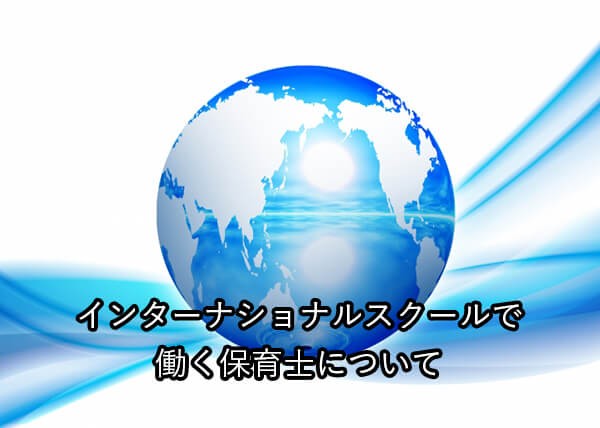 インターナショナルスクールで働く保育士について